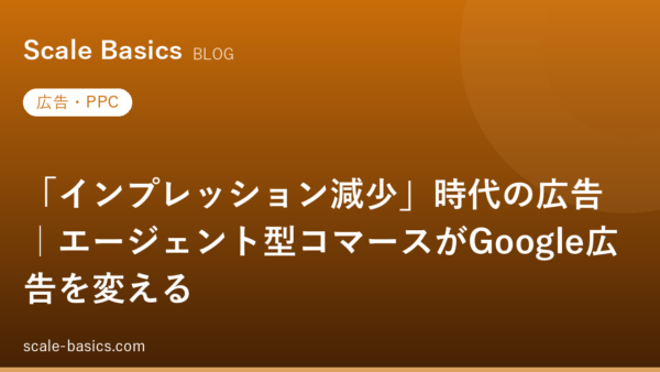 「インプレッション減少」時代の広告｜エージェント型コマースがGoogle広告を変える