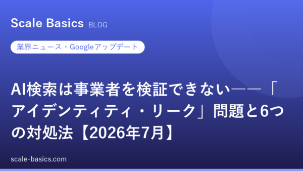 AI検索は事業者を検証できない――「アイデンティティ・リーク」問題と6つの対処法【2026年7月】