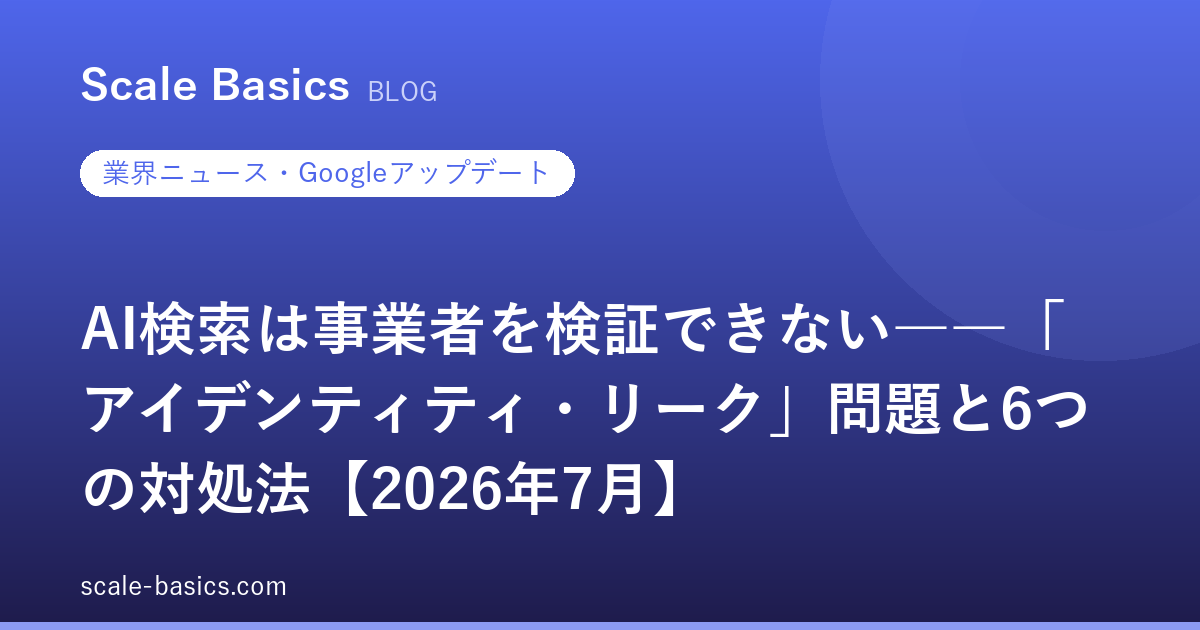 AI検索は事業者を検証できない――「アイデンティティ・リーク」問題と6つの対処法【2026年7月】