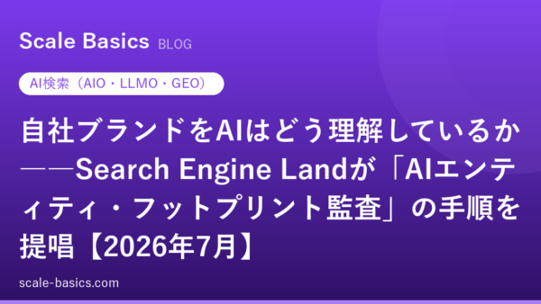 自社ブランドをAIはどう理解しているか――Search Engine Landが「AIエンティティ・フットプリント監査」の手順を提唱【2026年7月】