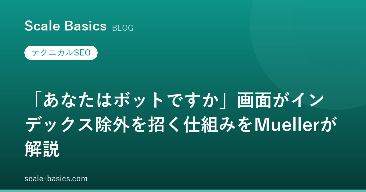 「あなたはボットですか」画面がインデックス除外を招く仕組みをMuellerが解説