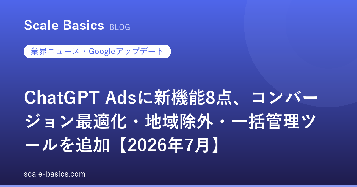ChatGPT Adsに新機能8点、コンバージョン最適化・地域除外・一括管理ツールを追加【2026年7月】