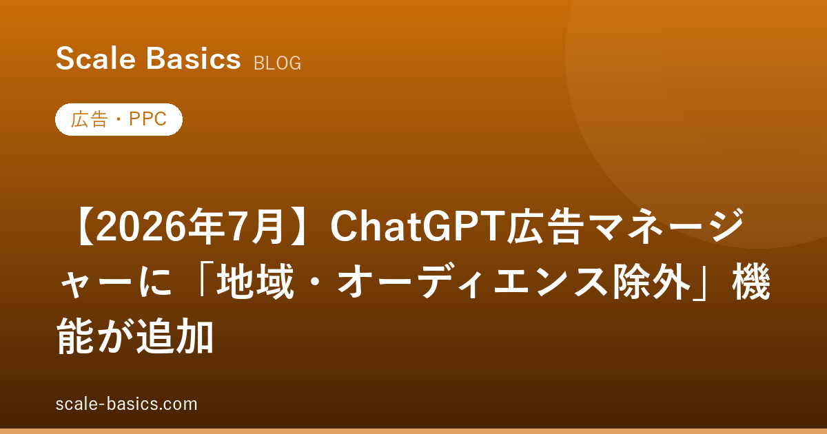 【2026年7月】ChatGPT広告マネージャーに「地域・オーディエンス除外」機能が追加