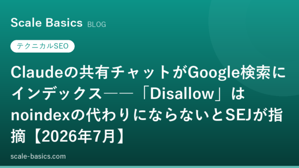 Claudeの共有チャットがGoogle検索にインデックス――「Disallow」はnoindexの代わりにならないとSEJが指摘【2026年7月】