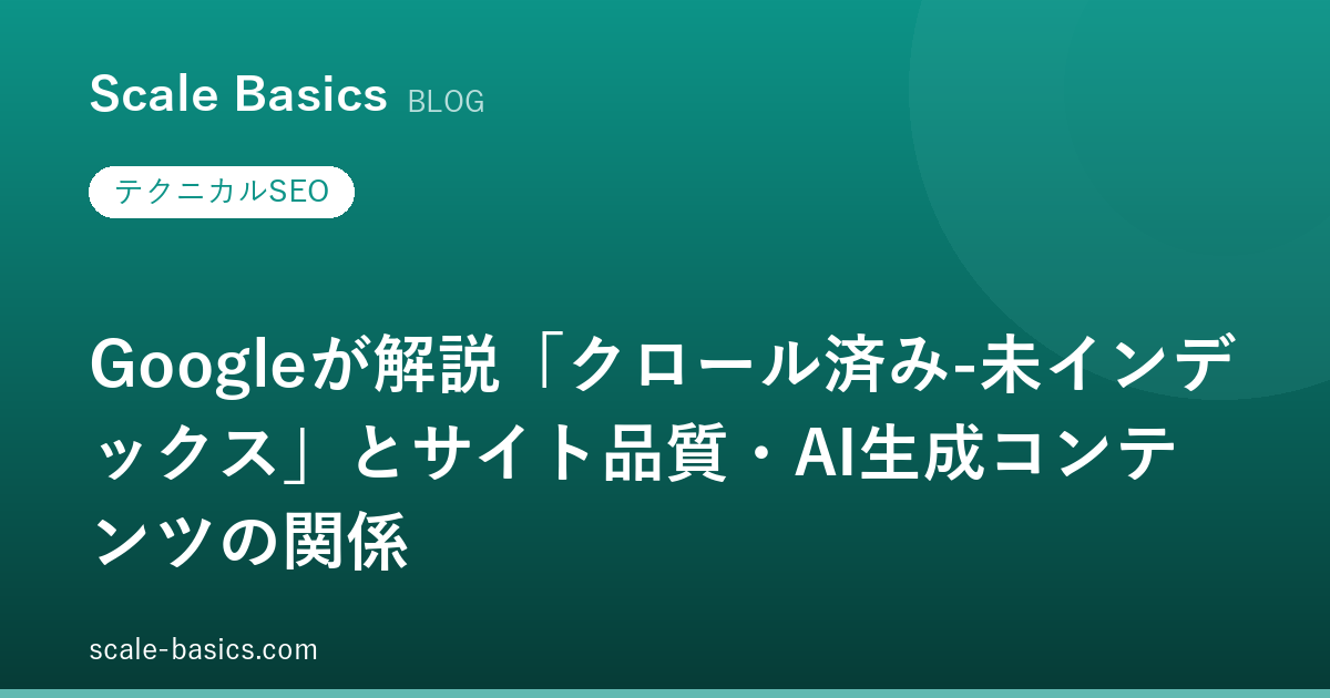 Googleが解説「クロール済み-未インデックス」とサイト品質・AI生成コンテンツの関係
