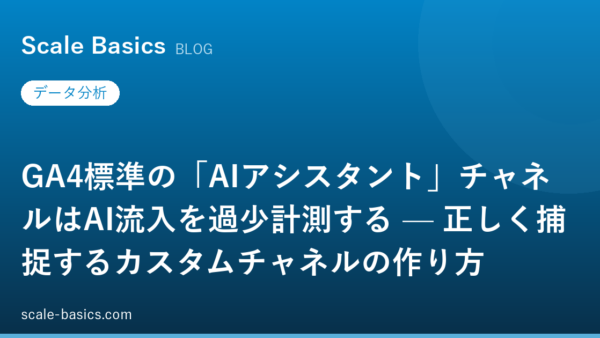 GA4標準の「AIアシスタント」チャネルはAI流入を過少計測する — 正しく捕捉するカスタムチャネルの作り方
