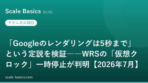 「Googleのレンダリングは5秒まで」という定説を検証――WRSの「仮想クロック」一時停止が判明【2026年7月】