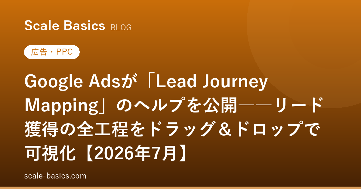 Google Adsが「Lead Journey Mapping」のヘルプを公開――リード獲得の全工程をドラッグ＆ドロップで可視化【2026年7月】