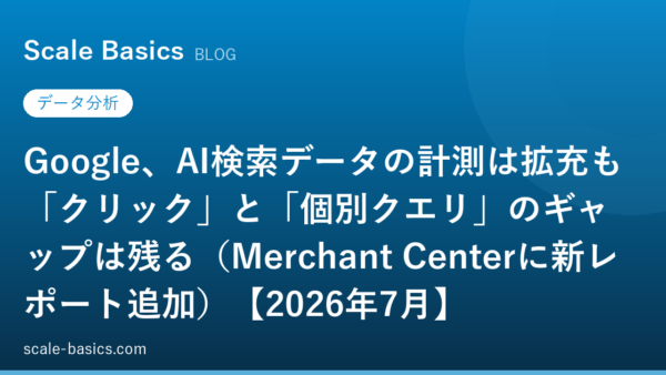 Google、AI検索データの計測は拡充も「クリック」と「個別クエリ」のギャップは残る（Merchant Centerに新レポート追加）【2026年7月】