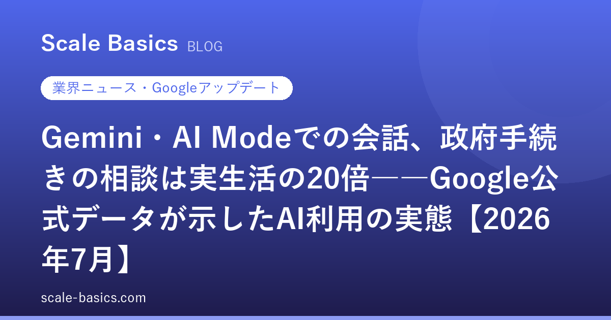 Gemini・AI Modeでの会話、政府手続きの相談は実生活の20倍――Google公式データが示したAI利用の実態【2026年7月】