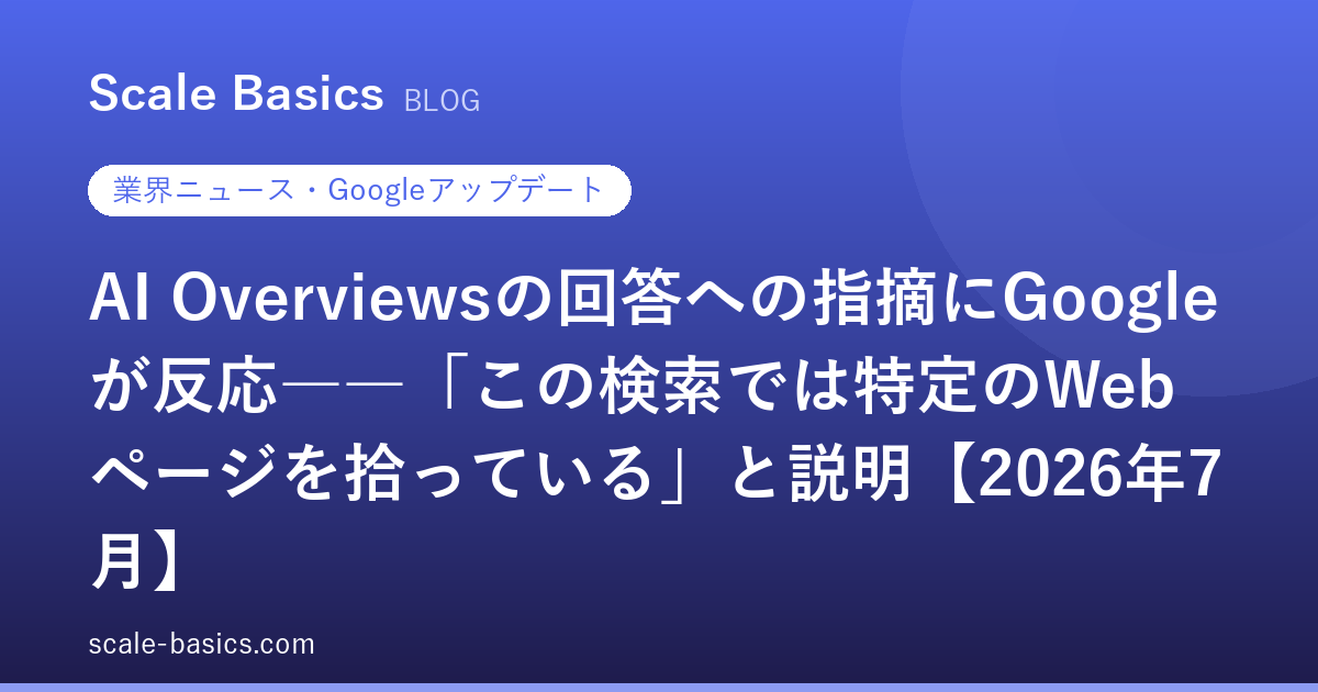 AI Overviewsの回答への指摘にGoogleが反応――「この検索では特定のWebページを拾っている」と説明【2026年7月】