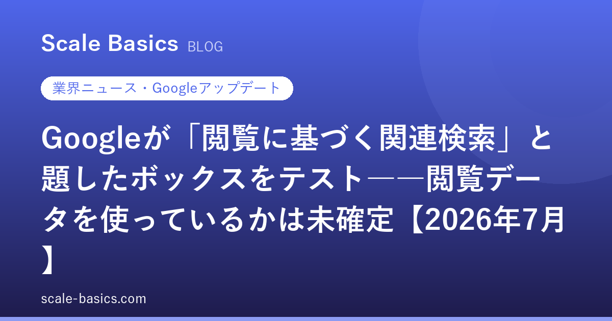Googleが「閲覧に基づく関連検索」と題したボックスをテスト――閲覧データを使っているかは未確定【2026年7月】