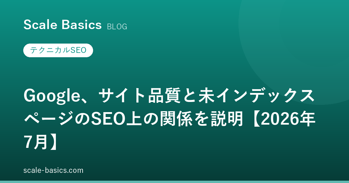 Google、サイト品質と未インデックスページのSEO上の関係を説明【2026年7月】