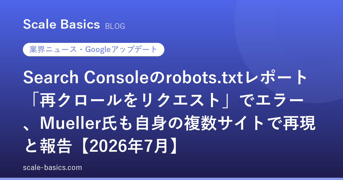Search Consoleのrobots.txtレポート「再クロールをリクエスト」でエラー、Mueller氏も自身の複数サイトで再現と報告【2026年7月】