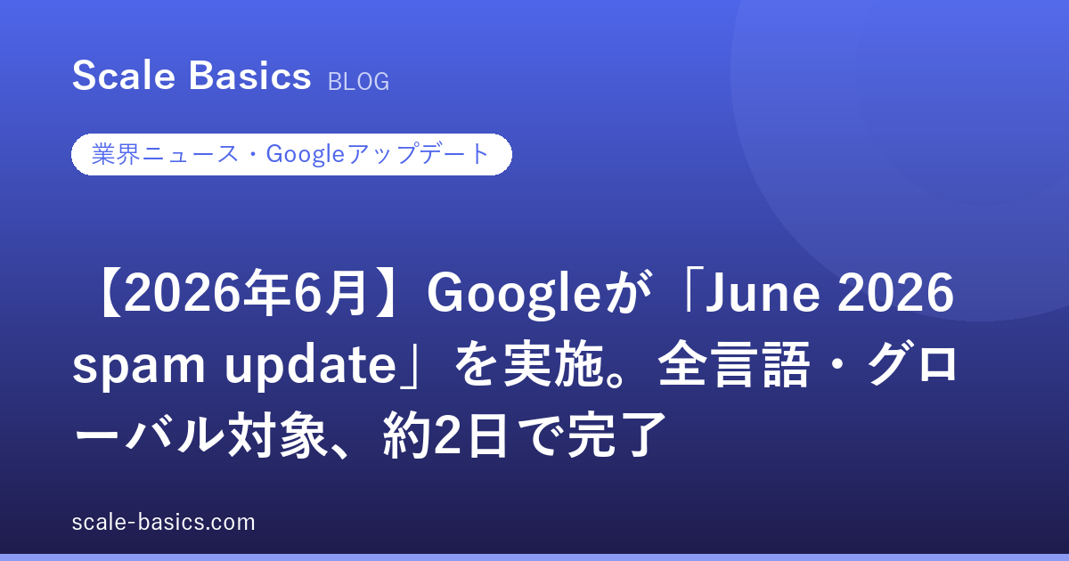 【2026年6月】Googleが「June 2026 spam update」を実施。全言語・グローバル対象、約2日で完了