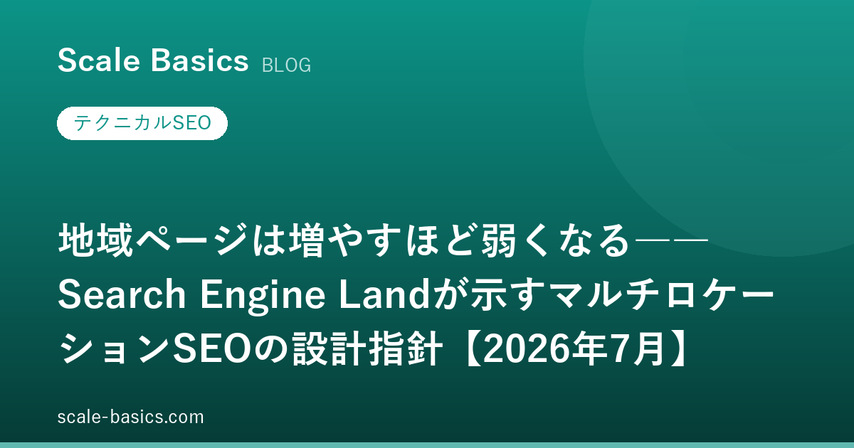 地域ページは増やすほど弱くなる――Search Engine Landが示すマルチロケーションSEOの設計指針【2026年7月】