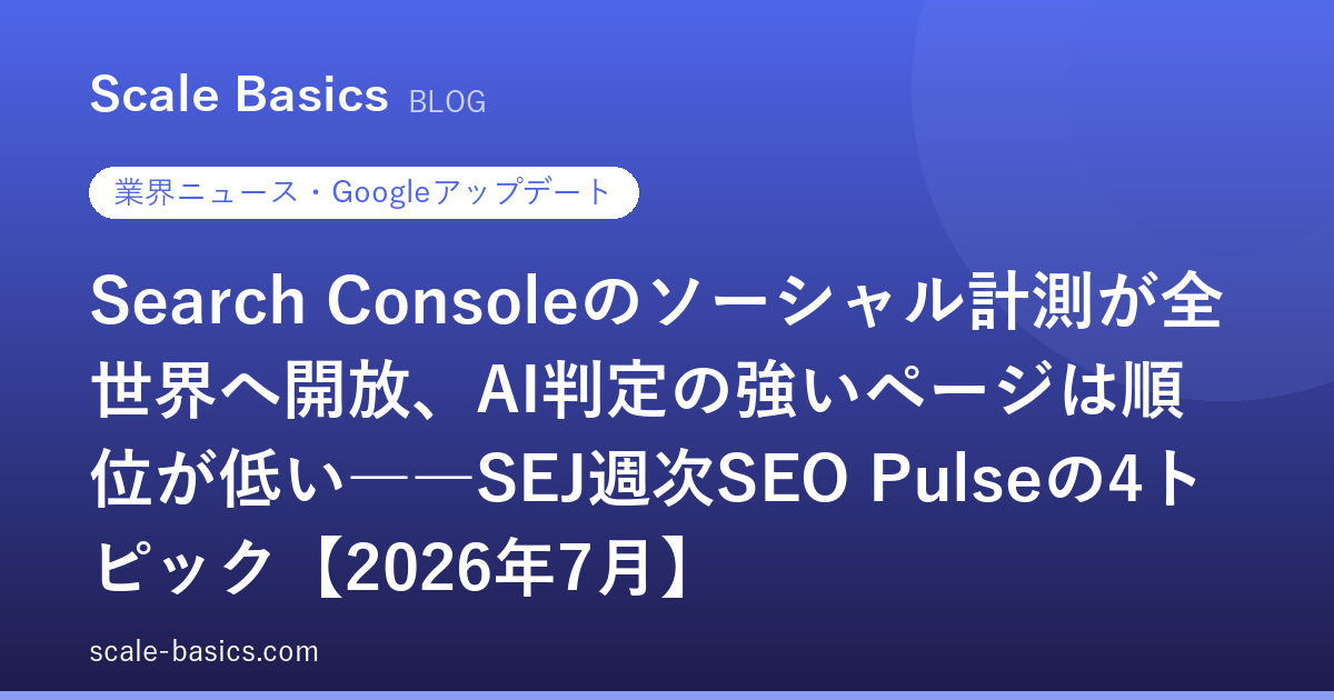 Search Consoleのソーシャル計測が全世界へ開放、AI判定の強いページは順位が低い――SEJ週次SEO Pulseの4トピック【2026年7月】