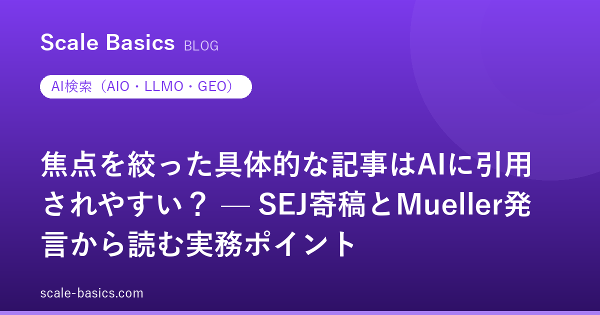 焦点を絞った具体的な記事はAIに引用されやすい？ — SEJ寄稿とMueller発言から読む実務ポイント