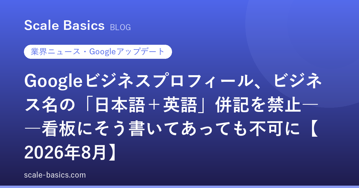 Googleビジネスプロフィール、ビジネス名の「日本語＋英語」併記を禁止――看板にそう書いてあっても不可に【2026年8月】