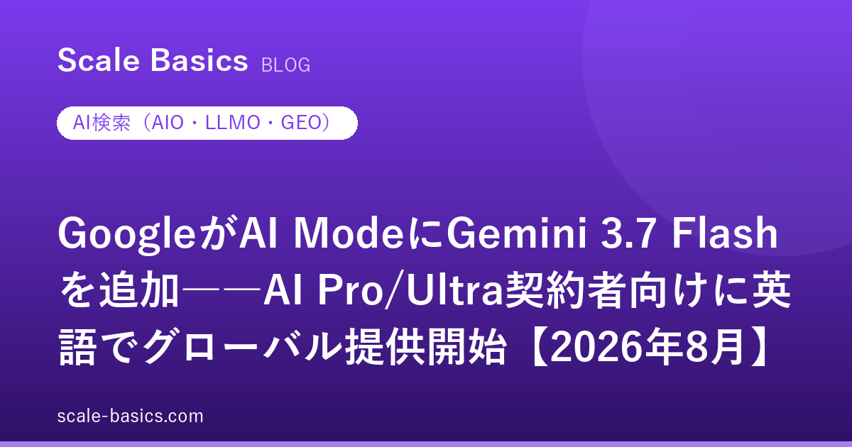 GoogleがAI ModeにGemini 3.7 Flashを追加――AI Pro/Ultra契約者向けに英語でグローバル提供開始【2026年8月】