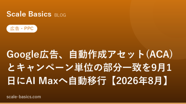 Google広告、自動作成アセット(ACA)とキャンペーン単位の部分一致を9月1日にAI Maxへ自動移行【2026年8月】