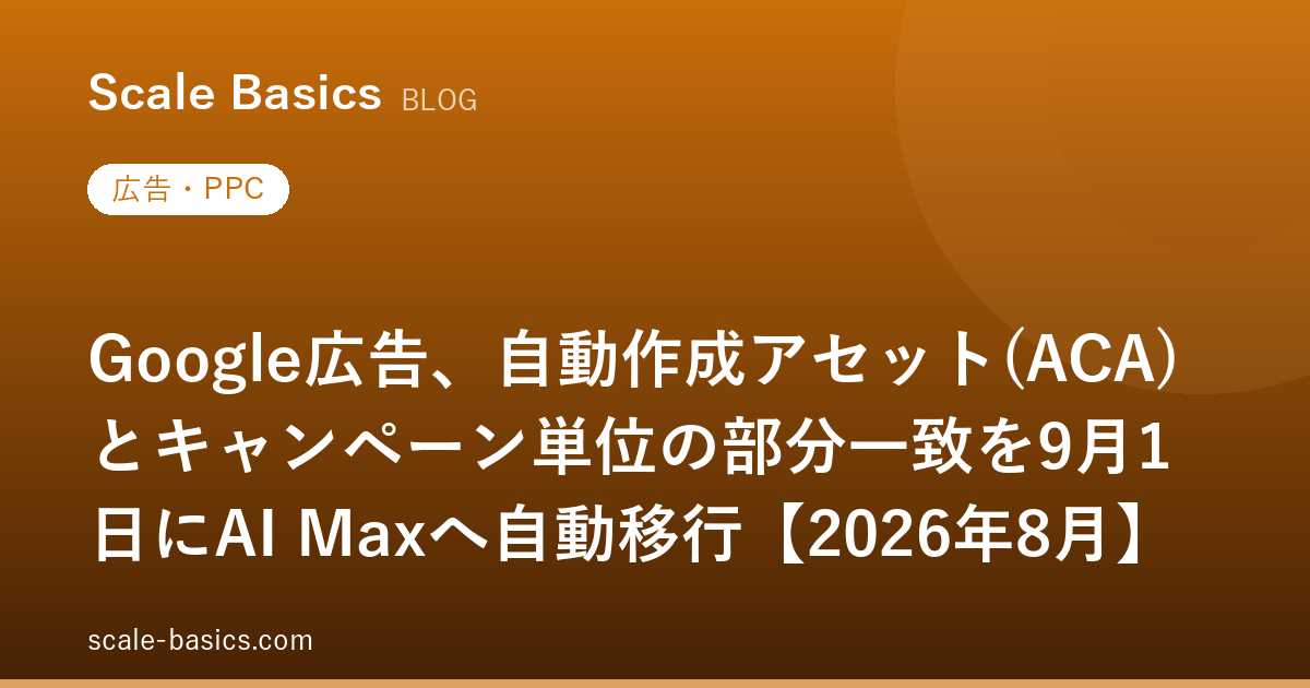 Google広告、自動作成アセット(ACA)とキャンペーン単位の部分一致を9月1日にAI Maxへ自動移行【2026年8月】