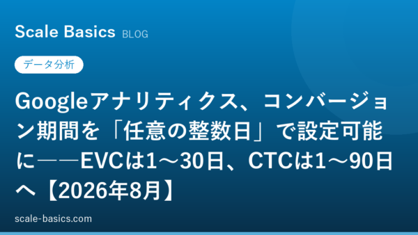 Googleアナリティクス、コンバージョン期間を「任意の整数日」で設定可能に――EVCは1〜30日、CTCは1〜90日へ【2026年8月】