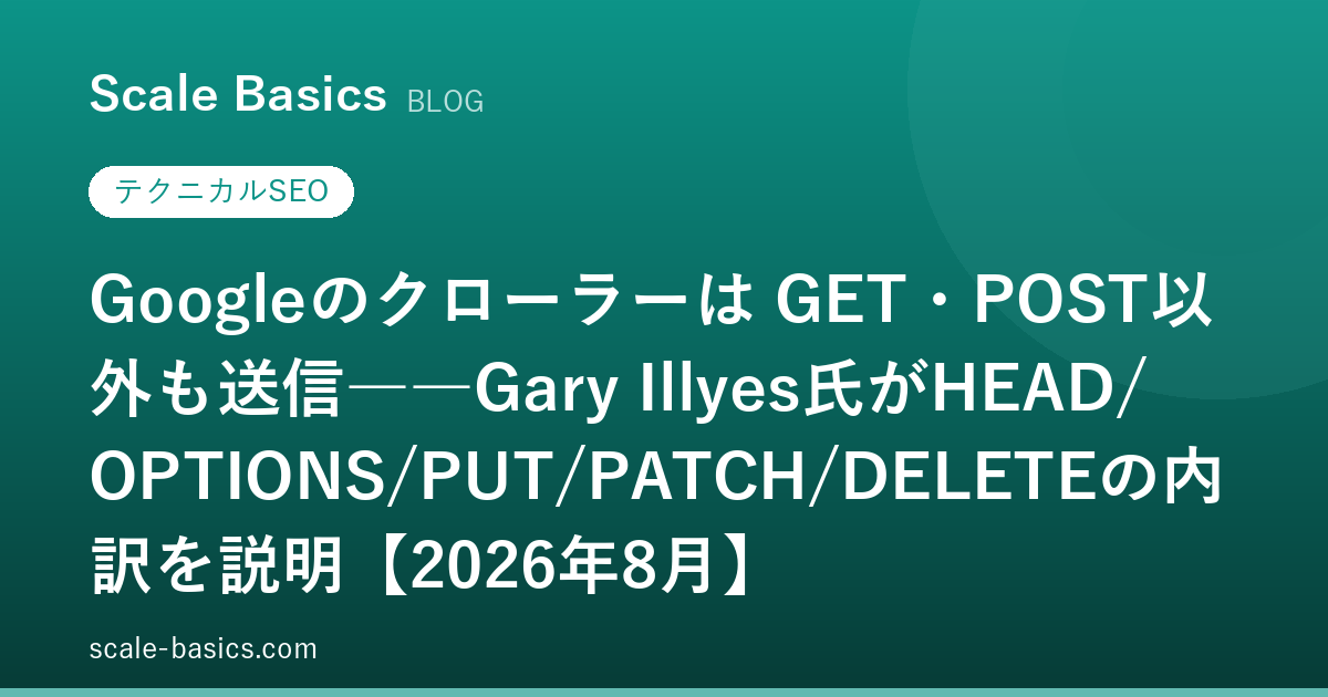 Googleのクローラーは GET・POST以外も送信――Gary Illyes氏がHEAD/OPTIONS/PUT/PATCH/DELETEの内訳を説明【2026年8月】