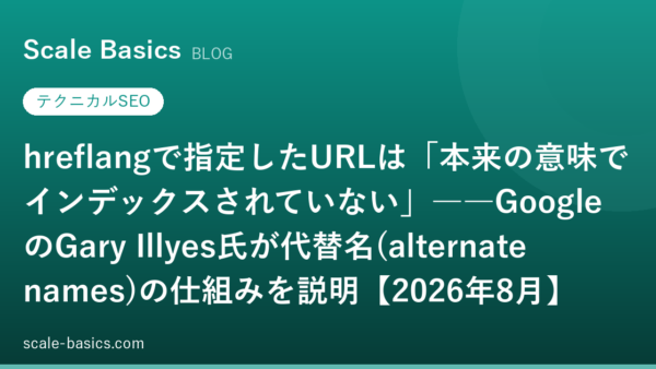 hreflangで指定したURLは「本来の意味でインデックスされていない」――GoogleのGary Illyes氏が代替名(alternate names)の仕組みを説明【2026年8月】