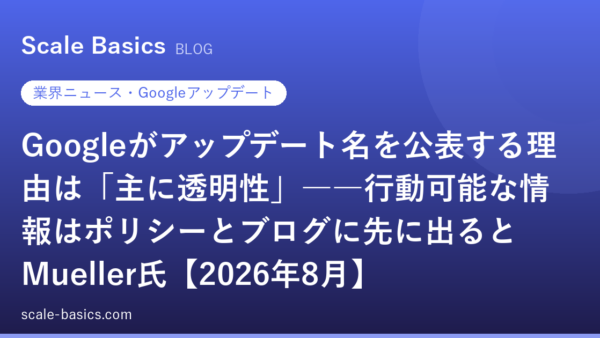 Googleがアップデート名を公表する理由は「主に透明性」――行動可能な情報はポリシーとブログに先に出るとMueller氏【2026年8月】