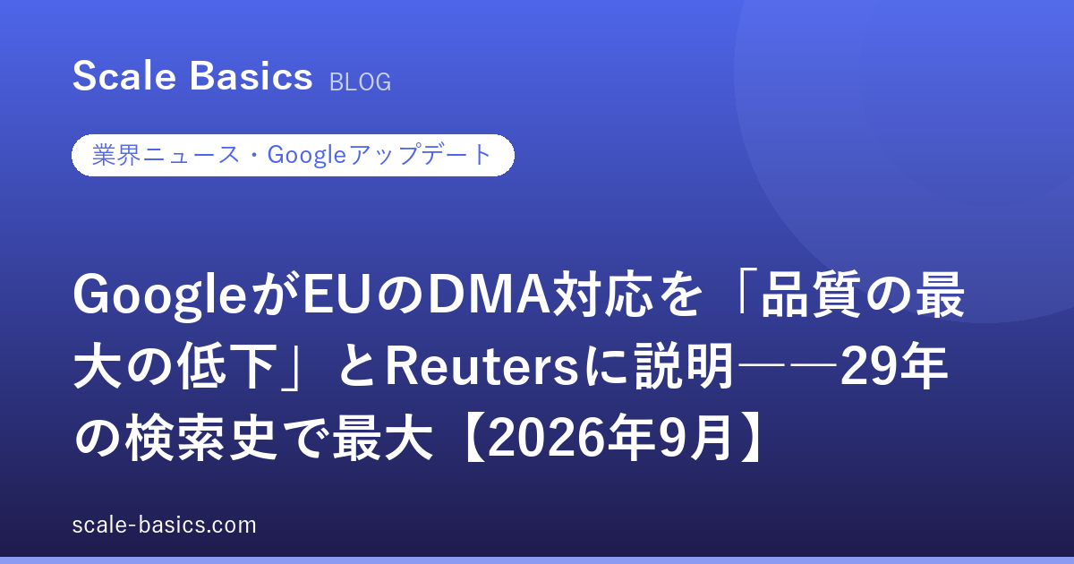 GoogleがEUのDMA対応を「品質の最大の低下」とReutersに説明――29年の検索史で最大【2026年9月】