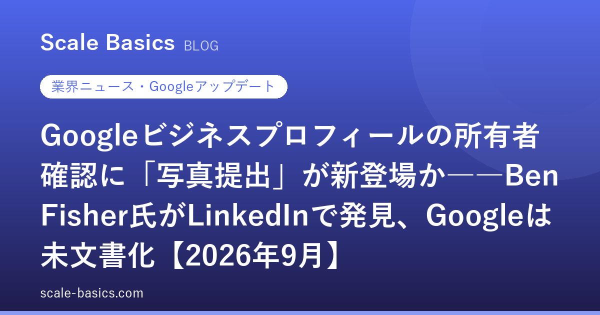 Googleビジネスプロフィールの所有者確認に「写真提出」が新登場か――Ben Fisher氏がLinkedInで発見、Googleは未文書化【2026年9月】