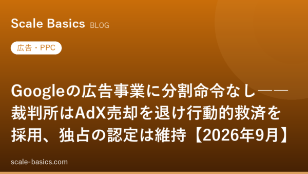 Googleの広告事業に分割命令なし――裁判所はAdX売却を退け行動的救済を採用、独占の認定は維持【2026年9月】