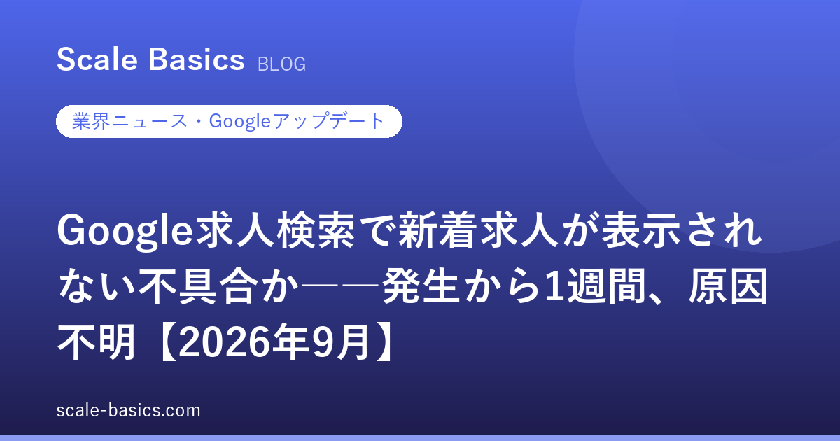 Google求人検索で新着求人が表示されない不具合か――発生から1週間、原因不明【2026年9月】