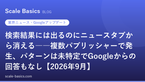 検索結果には出るのにニュースタブから消える――複数パブリッシャーで発生、パターンは未特定でGoogleからの回答もなし【2026年9月】