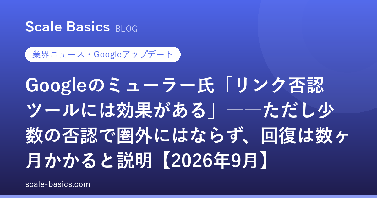 Googleのミューラー氏「リンク否認ツールには効果がある」――ただし少数の否認で圏外にはならず、回復は数ヶ月かかると説明【2026年9月】
