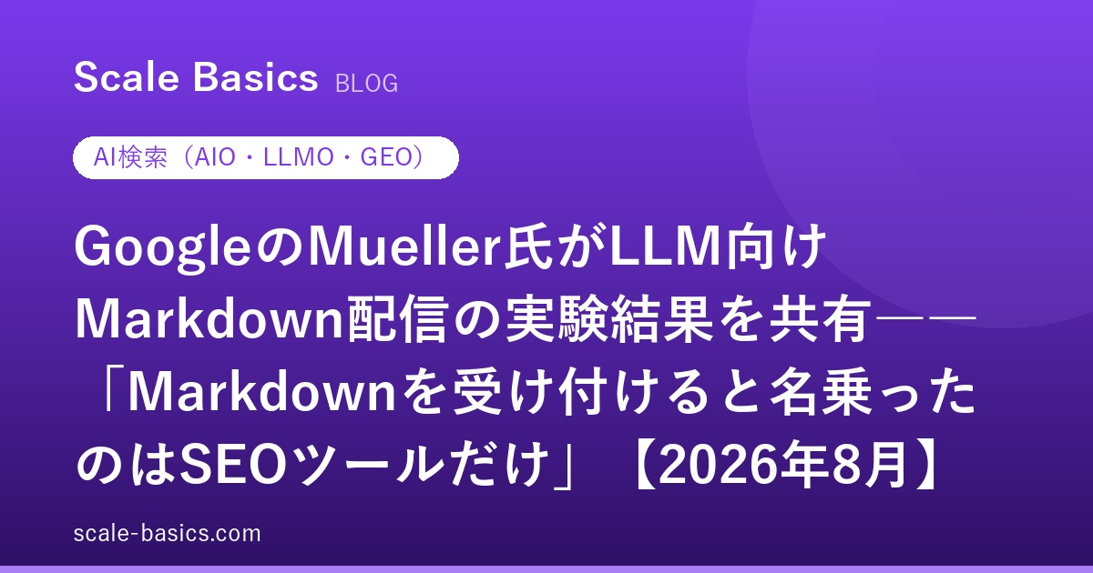 GoogleのMueller氏がLLM向けMarkdown配信の実験結果を共有――「Markdownを受け付けると名乗ったのはSEOツールだけ」【2026年8月】