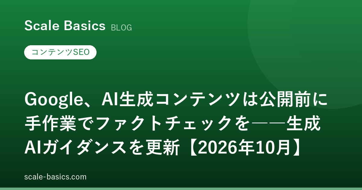 Google、AI生成コンテンツは公開前に手作業でファクトチェックを――生成AIガイダンスを更新【2026年10月】