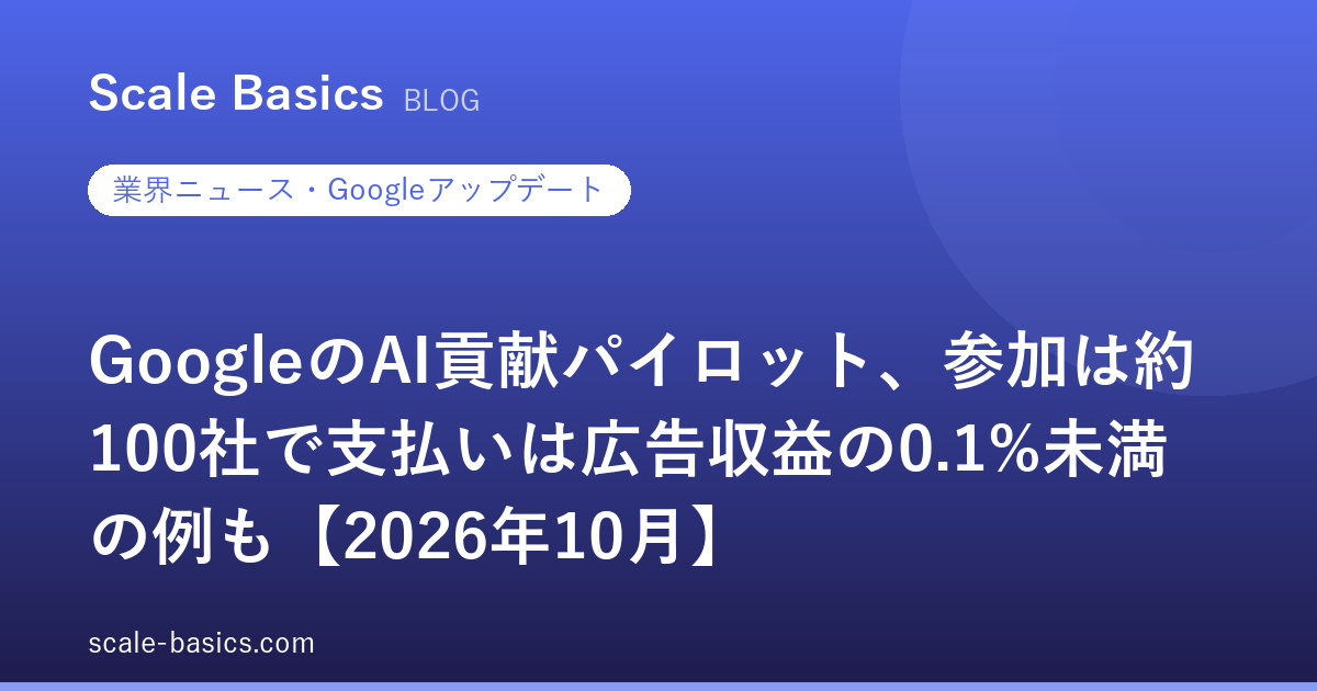 GoogleのAI貢献パイロット、参加は約100社で支払いは広告収益の0.1%未満の例も【2026年10月】